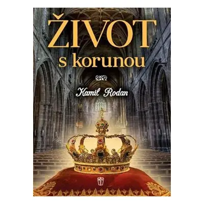 Život s korunou - Kamil Rodan