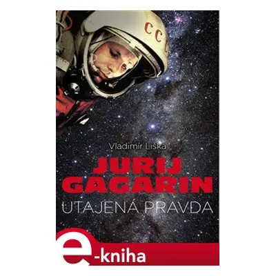 Jurij Gagarin: utajená pravda - Vladimír Liška