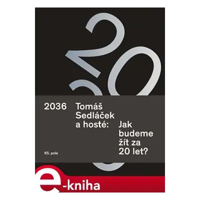 2036 Tomáš Sedláček a hosté: Jak budeme žít za 20 let? - Tomáš Sedláček, kol.