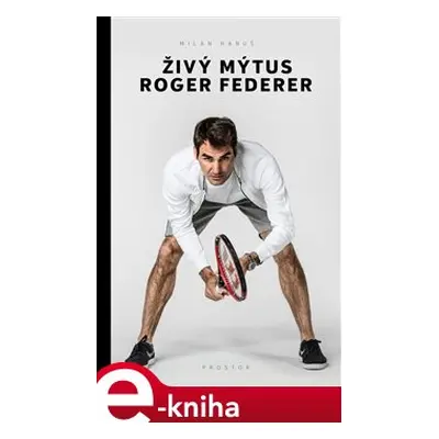 Živý mýtus Roger Federer - Milan Hanuš