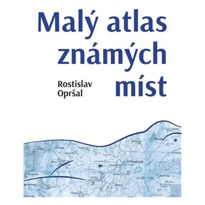 Malý atlas známých míst - Rostislav Opršal