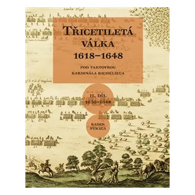 Třicetiletá válka 1618–1648 - Pod taktovkou kardinála Richelieu - Radek Fukala