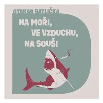 Na moři, ve vzduchu, na souši - Otakar Batlička