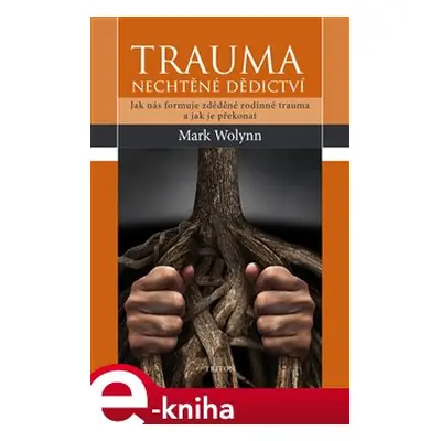 Trauma: nechtěné dědictví - Mark Wolyn