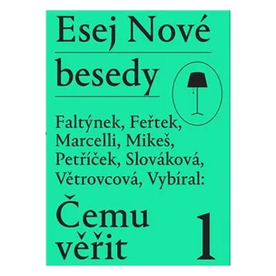 Esej Nové besedy - Čemu věřit - Dan Faltýnek, Miroslav Petříček, Tomáš Feřtek, Andrea Slováková,