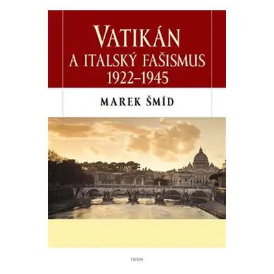 Vatikán a italský fašismus 1922 - 1945 - Marek Šmíd