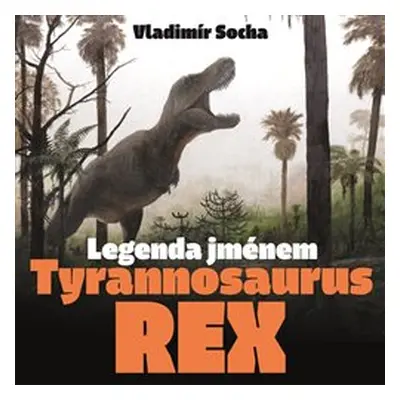 Legenda jménem Tyrannosaurus rex - Vladimír Socha