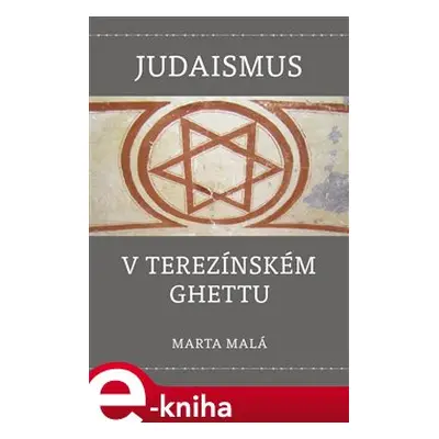 Judaismus v terezínském ghettu - Marta Malá