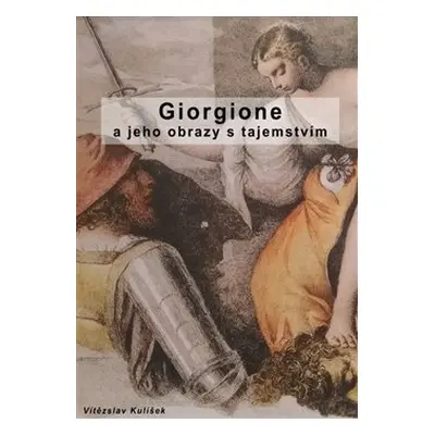 Giorgione a jeho obrazy s tajemstvím - Vítězslav Kulíšek