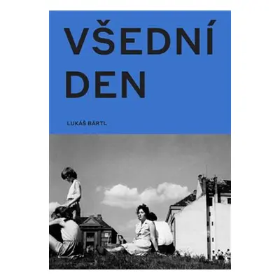 Všední den v české fotografii 50. a 60. let - Lukáš Bártl