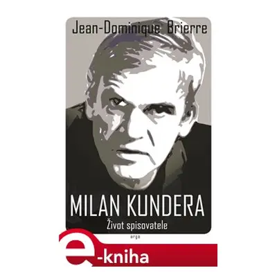 Milan Kundera - Život spisovatele - Jean-Dominique Brierre