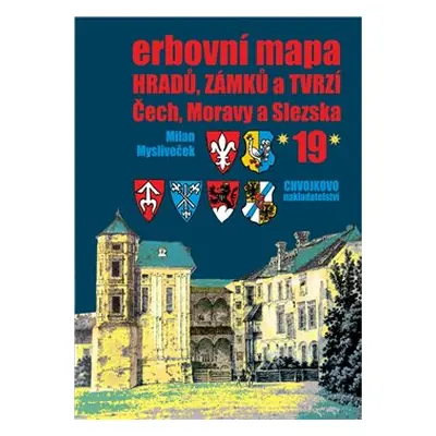 Erbovní mapa hradů, zámků a tvrzí Čech, Moravy a Slezska 19 - Milan Mysliveček