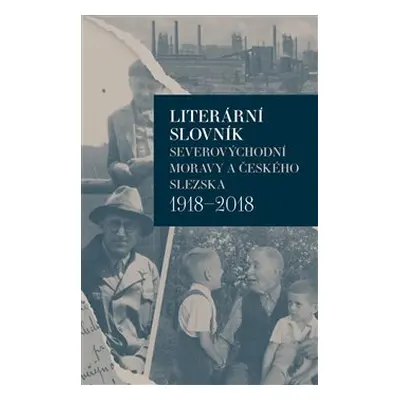 Literární slovník severovýchodní Moravy a českého Slezska 1918-2018 - Iva Málková