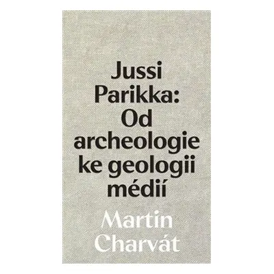 Jussi Parikka: Od archeologie ke geologii médií - Martin Charvát