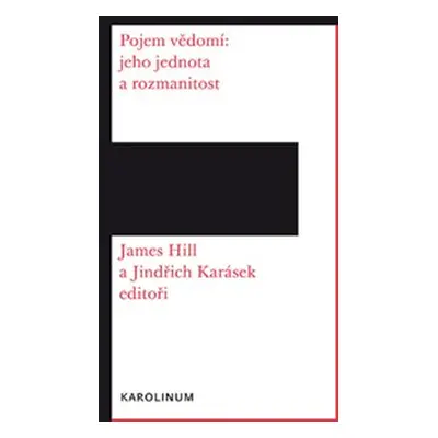 Pojem vědomí: Jeho jednota a rozmanitost - Jindřich Karásek, James Hill