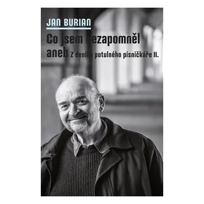 Co jsem nezapomněl aneb Z deníku potulného písničkáře II. - Jan Burian