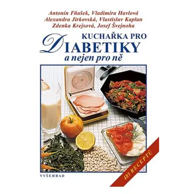 Kuchařka pro diabetiky a nejen pro ně - Alexandra Jirkovská, Vlastislav Kaplan, Antonín Fňašek, 