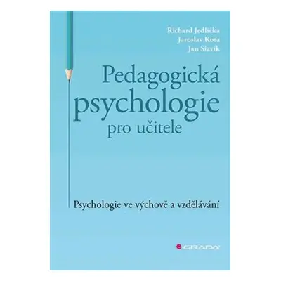 Pedagogická psychologie pro učitele - Richard Jedlička, Jaroslav Koťa, Jan Slavik