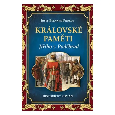 Královské paměti Jiřího z Poděbrad - Josef Bernard Prokop