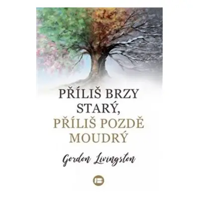 Příliš brzy starý, příliš pozdě moudrý - Gordon Livingston