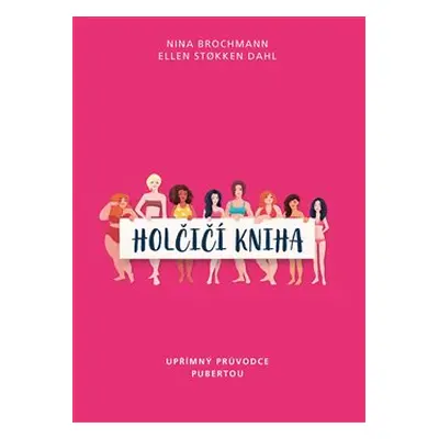 Holčičí kniha. Upřímný průvodce pubertou - Nina Brochmann, Ellen Stokken Dahl