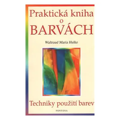 Praktická kniha o barvách - - Waltraud Maria Hulke