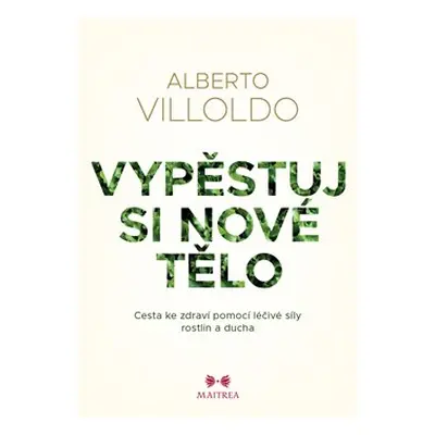 Vypěstuj si nové tělo - Alberto Villoldo, Johana Pášmová