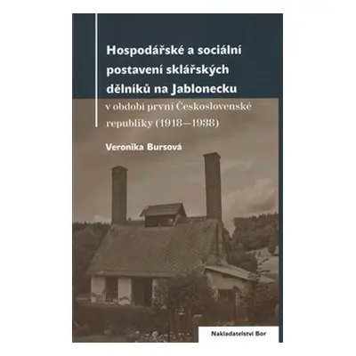 Hospodářské a sociální postavení sklářských dělníků na Jablonecku - Veronika Bursová