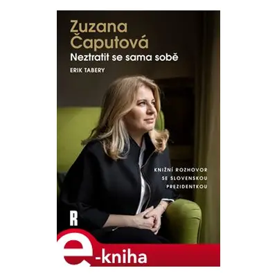 Zuzana Čaputová: Neztratit se sama sobě - Erik Tabery, Zuzana Čaputová