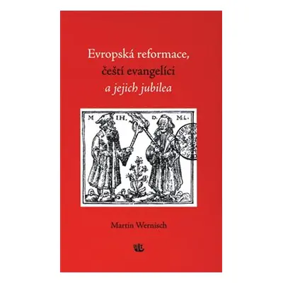 Evropská reformace, čeští evangelíci a jejich jubilea - Martin Wernisch