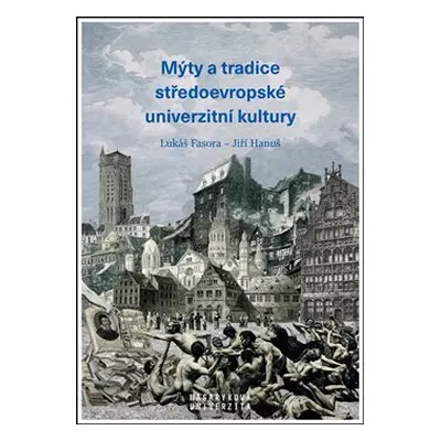 Mýty a tradice středoevropské univerzitní kultury - Lukáš Fasora, Jiří Hanuš