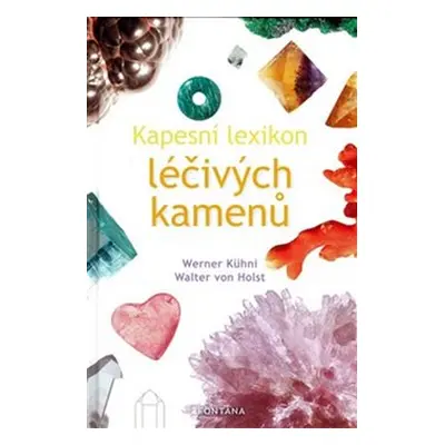 Kapesní lexikon léčivých kamenů - Werner Kühni, Walter von Holst