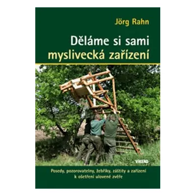 Děláme si sami myslivecká zařízení - Johr Rahn