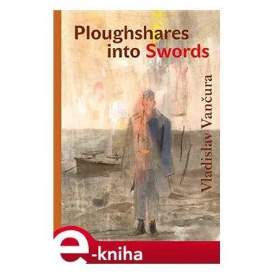 Ploughshares into Swords - Vladislav Vančura