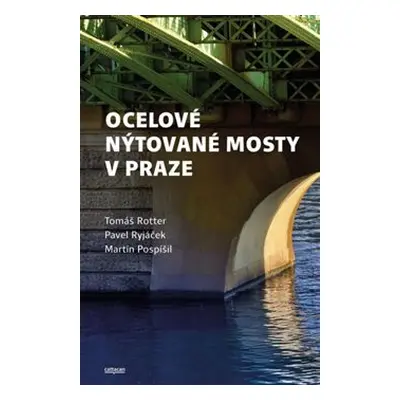 Ocelové nýtované mosty v Praze - Tomáš Rotter, Pavel Ryjáček, Martin Pospíšil