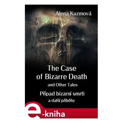 The Case of Bizarre Death and Other Tales/Případ bizarní smrti a další příběhy - Alena Kuzmová