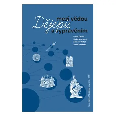 Dějepis mezi vědou a vyprávěním - Slavoj Tomeček, Michael Stefan, Blažena Gracová, David Černín