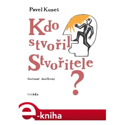 Kdo stvořil Stvořitele? - Pavel Kuneš