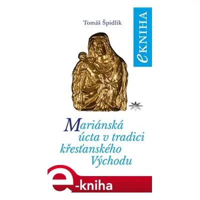 Mariánská úcta v tradici křesťanského Východu - Tomáš Špidlík