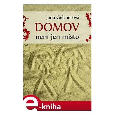 Domov není jen místo - Jana Geltnerová