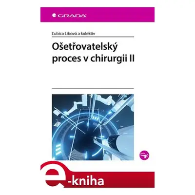 Ošetřovatelský proces v chirurgii II - Ľubica Libová, kolektiv