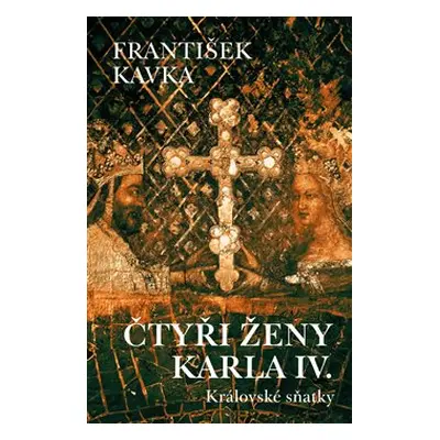 Čtyři ženy Karla IV. - František Kavka