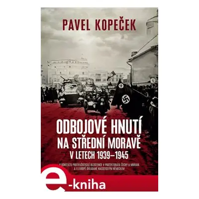 Odbojové hnutí na střední Moravě v letech 1939 - 1945 - Pavel Kopeček