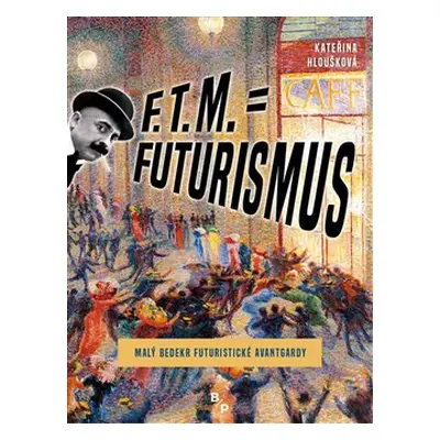 F. T. M. = Futurismus - Kateřina Hloušková