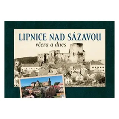 Lipnice nad Sázavou včera a dnes - Marek Hanzlík, Zdeněk Rafaj