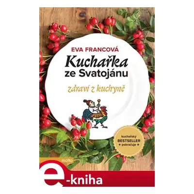 Kuchařka ze Svatojánu - zdraví z kuchyně - Eva Francová