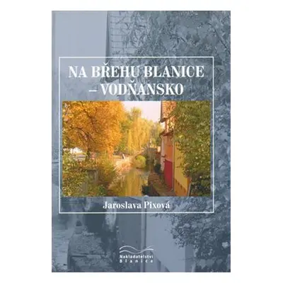 Na břehu Blanice - Vodňansko - Jaroslava Pixová