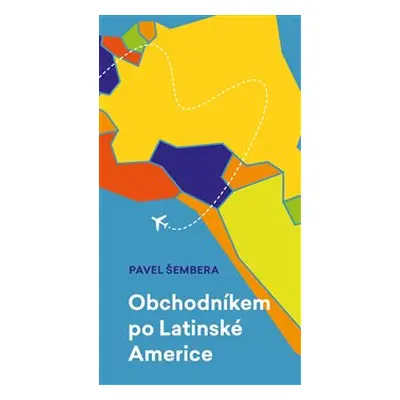 Obchodníkem po Latinské Americe - Pavel Šembera