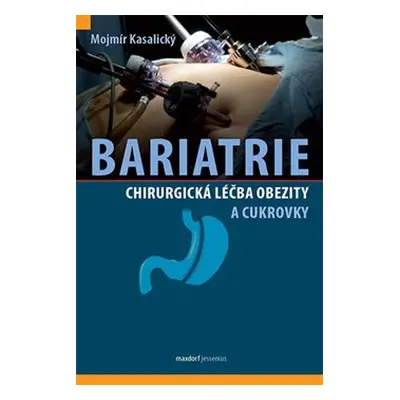 Bariatrie - Chirurgická léčba obezity a cukrovky - Mojmír Kasalický