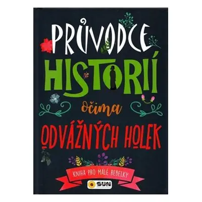 Průvodce historii očima odvážných holek - Kniha pro malé rebelky